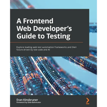 A Frontend Web Developer's Guide to Testing: Explore leading web test automation frameworks and their future driven by low-code and AI