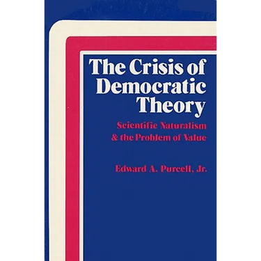 The Crisis of Democratic Theory: Scientific Naturalism and the Problem of Value