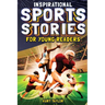 Inspirational Sports Stories for Young Readers: How 12 World-Class Athletes Overcame Challenges and Rose to the Top