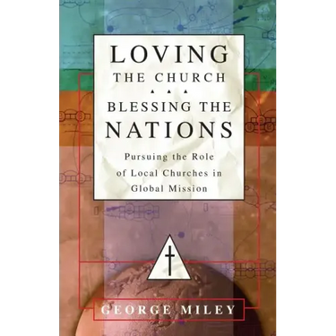 Loving the Church . . . Blessing the Nations: Pursuing the Role of Local Churches in Global Mission