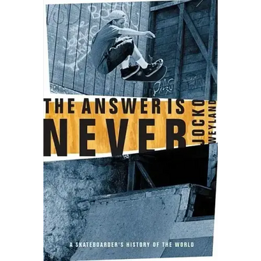 The Answer Is Never: A Skateboarder's History of the World