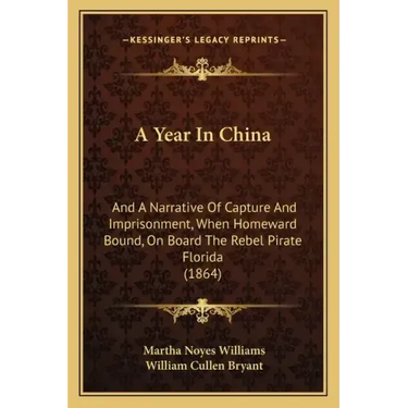 A Year in China: And a Narrative of Capture and Imprisonment, When Homeward Bound, on Board the Rebel Pirate Florida (1864)