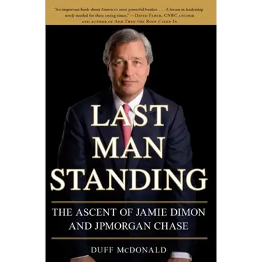 Last Man Standing: The Ascent of Jamie Dimon and JPMorgan Chase