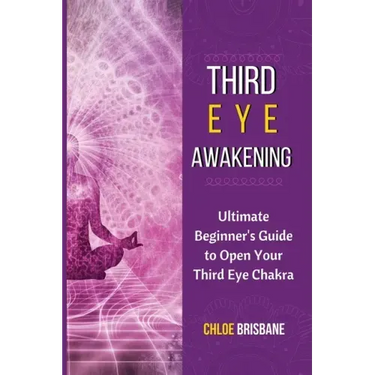Third Eye Awakening: Ultimate Beginner's Guide to Open Your Third Eye Chakra