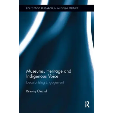 Museums, Heritage and Indigenous Voice: Decolonizing Engagement