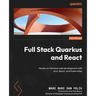 Full Stack Quarkus and React: Hands-on full stack web development with Java, React, and Kubernetes