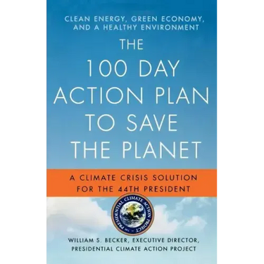 The 100 Day Action Plan to Save the Planet: A Climate Crisis Solution for the 44th President