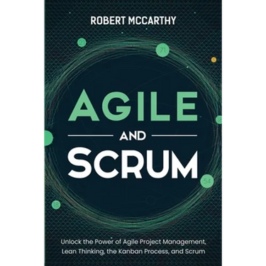 Agile and Scrum: Unlock the Power of Agile Project Management, Lean Thinking, the Kanban Process, and Scrum