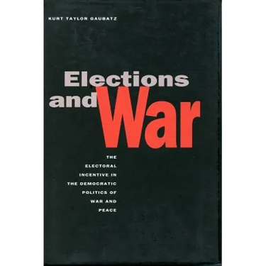 Elections and War: The Electoral Incentive in the Democratic Politics of War and Peace