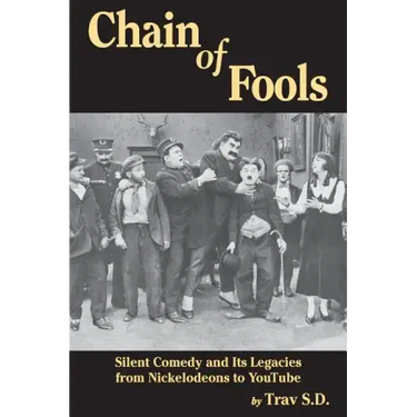 Chain of Fools - Silent Comedy and Its Legacies from Nickelodeons to YouTube