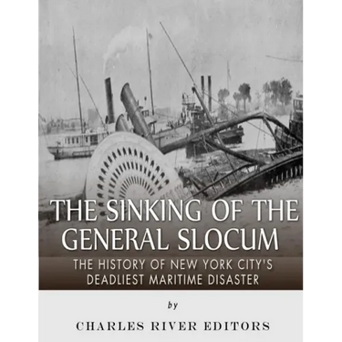 The Sinking of the General Slocum: The History of New York City's Deadliest Maritime Disaster