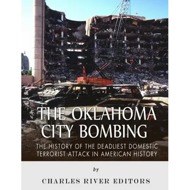 The Oklahoma City Bombing: The History of the Deadliest Domestic Terrorist Attack in American History