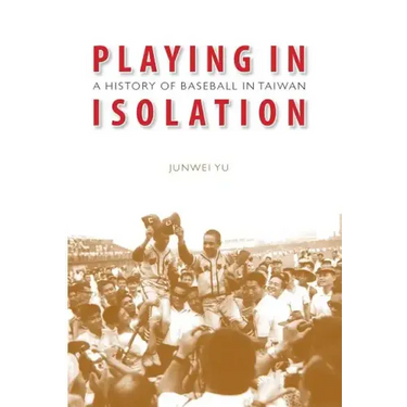 Playing in Isolation: A History of Baseball in Taiwan