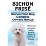 Bichon Frise. Bichon Frise Dog Complete Owners Manual. Bichon Frise care, costs, feeding, grooming, health and training all included.