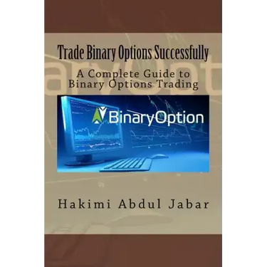 Trade Binary Options Successfully: A Complete Guide to Binary Options Trading