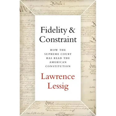 Fidelity & Constraint: How the Supreme Court Has Read the American Constitution