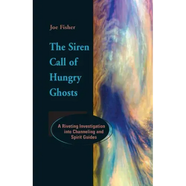 The Siren Call of Hungry Ghosts: A Riveting Investigation Into Channeling and Spirit Guides