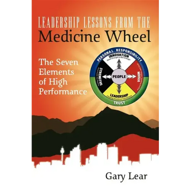 Leadership Lessons from the Medicine Wheel: The Seven Elements of High Performance