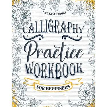 Calligraphy Workbook for Beginners: Simple and Modern Handwriting - A Beginner's Guide to Mindful Lettering, Transforming Your Notes into Art and Unle