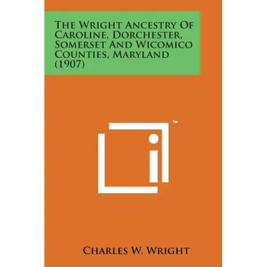 The Wright Ancestry of Caroline, Dorchester, Somerset and Wicomico Counties, Maryland (1907)