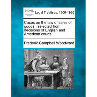 Cases on the law of sales of goods: selected from decisions of English and American courts.