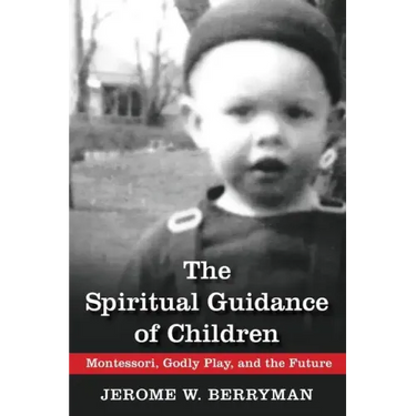 The Spiritual Guidance of Children: Montessori, Godly Play, and the Future