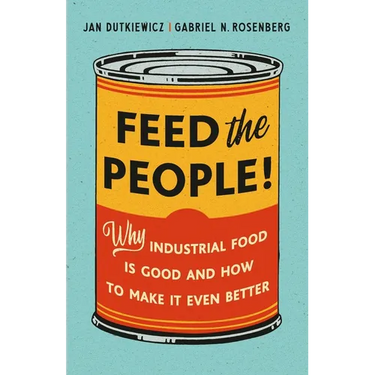 Feed the People!: Why Industrial Food Is Good and How to Make It Even Better
