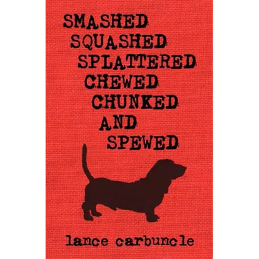 Smashed, Squashed, Splattered, Chewed, Chunked and Spewed