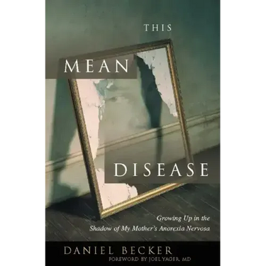 This Mean Disease: Growing Up in the Shadow of My Mother's Anorexia Nervosa