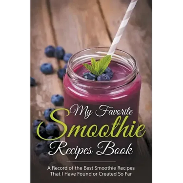 My Favorite Smoothie Recipes Book: A collection of the best smoothie recipes that I have found or created so far