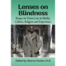Lenses on Blindness: Essays on Vision Loss in Media, Culture, Religion and Experience