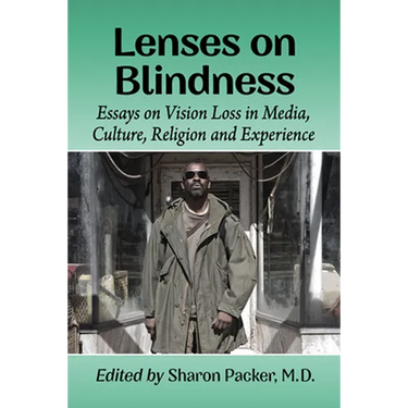 Lenses on Blindness: Essays on Vision Loss in Media, Culture, Religion and Experience