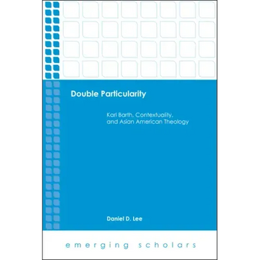 Double Particularity: Karl Barth, Contextuality, and Asian American Theology