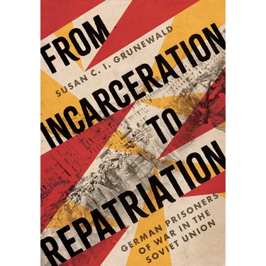 From Incarceration to Repatriation: German Prisoners of War in the Soviet Union