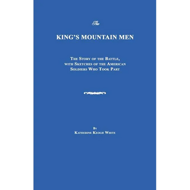 The King's Mountain Men: The Story of the Battle, with Sketches of the American Soldiers Who Took Part