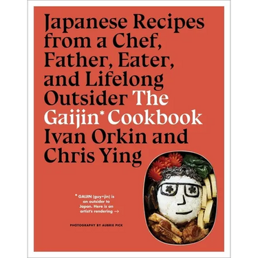The Gaijin Cookbook: Japanese Recipes from a Chef, Father, Eater, and Lifelong Outsider