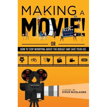 Making a Movie!: Or How to Stop Worrying About the Budget and Save Your Ass