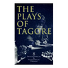 The Plays of Tagore: 8 Philosophical & Allegorical Dramas: The Post Office, Chitra, The Cycle of Spring, The King of the Dark Chamber, Sanyasi...