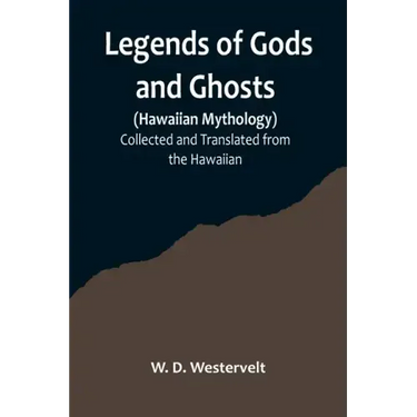 Legends of Gods and Ghosts (Hawaiian Mythology);Collected and Translated from the Hawaiian