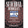 Suicidal Democracy: Israel's Future in the Arab Environment