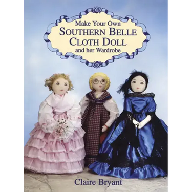 Make Your Own Southern Belle Cloth Doll and Her Wardrobe