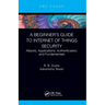 A Beginner's Guide to Internet of Things Security: Attacks, Applications, Authentication, and Fundamentals