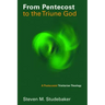 From Pentecost to the Triune God: A Pentecostal Trinitarian Theology