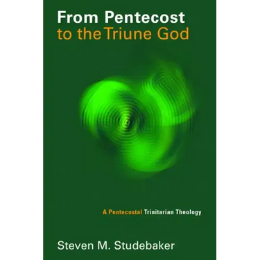 From Pentecost to the Triune God: A Pentecostal Trinitarian Theology