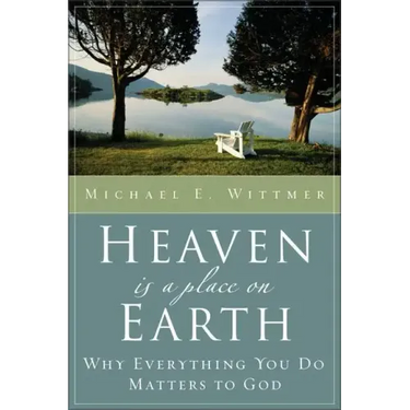 Heaven Is a Place on Earth: Why Everything You Do Matters to God