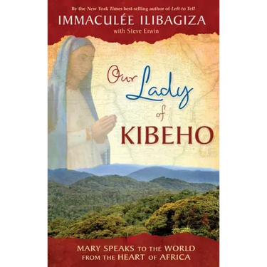 Our Lady of Kibeho: Mary Speaks to the World from the Heart of Africa