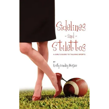 Sidelines and Stilettos: A Girl's Guide to Talking Sports