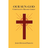 Our Sun-God: Or Christianity Before Christ