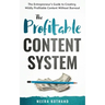 The Profitable Content System: The Entrepreneur's Guide to Creating Wildly Profitable Content Without Burnout