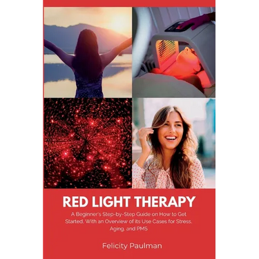 Red Light Therapy for Women: A Beginner's Step-by-Step Guide on How to Get Started, With an Overview of its Use Cases for Stress, Aging, and PMS